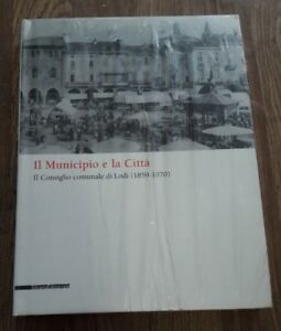 Il Municipio E La Citta' Il Consiglio Comunale Di Lodi 1859-1970