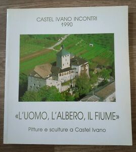 L’Uomo, L’Albero, Il Fiume: Pitture E Sculture A Castel Ivano