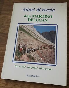 Altari Di Roccia Don Martino Delugan Un Uomo, Un Prete, Una Guida