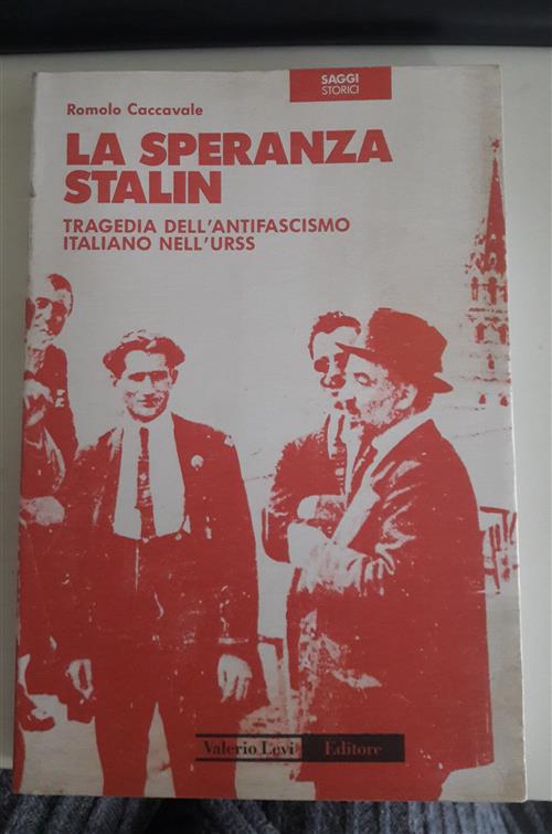 La Speranza Stalin. Tragedia Dell'antifascismo Italiano Nell'urss