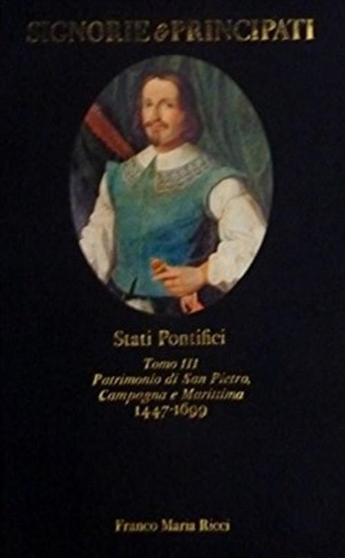 Signorie E Principati Stati Pontifici Tomo Iii Patrimonio Di San Pietro, Campagna E Marittima