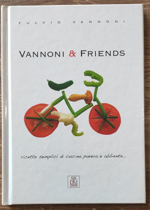 Vannoni & Friends. Ricetti Semplici Di Cucina Povera E Abbiente