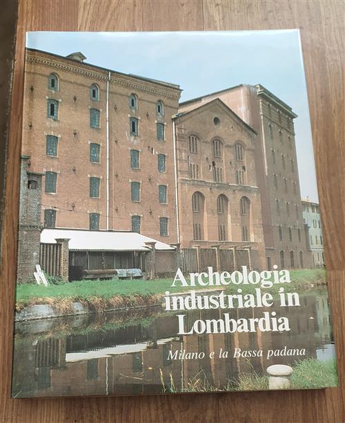 Archeologia Industriale In Lombardia. Milano E La Bassa Padana