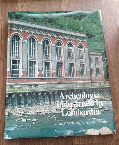 Archeologia Industriale In Lombardia. Il Territorio Nord Occidentale