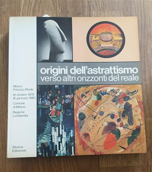 Origini Dell'astrattismo. Verso Altri Orizzonti Del Reale. Guido Ballo Silvana