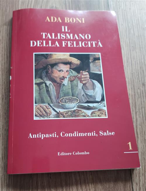 Il Talismano Della Felicità. Volume 1 Antipasti, Condimenti, Salse