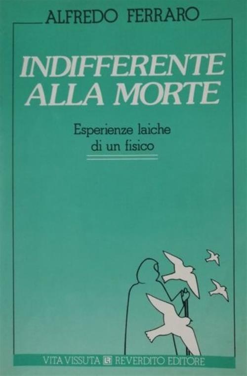 Indifferente Alla Morte. Esperienze Laiche Di Un Fisico