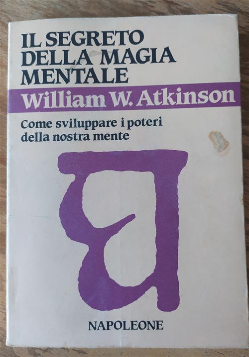 Il Segreto Della Magia Mentale. Come Sviluppare I Poteri Della Nostra Mente