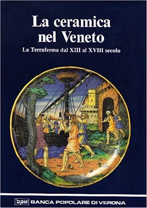 La Ceramica Nel Veneto La Terraferma Dal Xiii Al Xviii Secolo