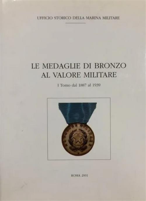 Le Medaglie Di Bronzo Al Valore Militare I Tomo Dal 1887 Al 1939