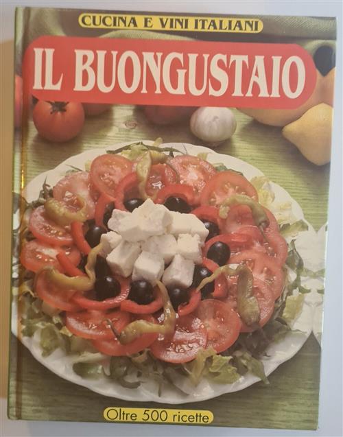 Il Buongustaio. Cucina E Vini Italiani. Oltre 500 Ricette