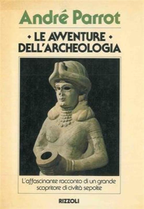 Le Avventure Dell'archeologia Andre Parrot Rizzoli 1980