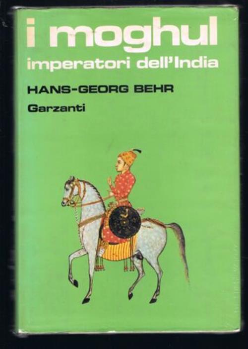 I Moghul Imperatori Dell'india Hans Georg Behr Garzanti 1985