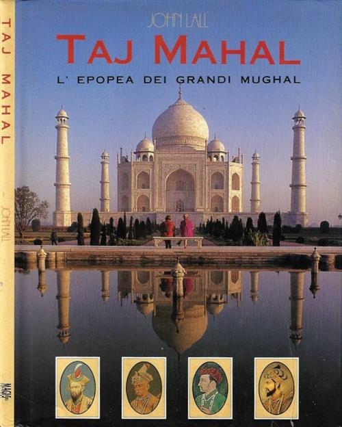 Taj Mahal. L'epopea Dei Grandi Mughal John Lall Magis Books 1994