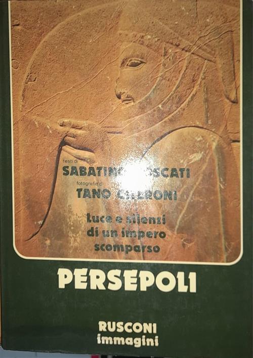 Persepoli. Luce E Silenzi Di Un Impero Scomparso Sabatino Moscati Rusconi 1980