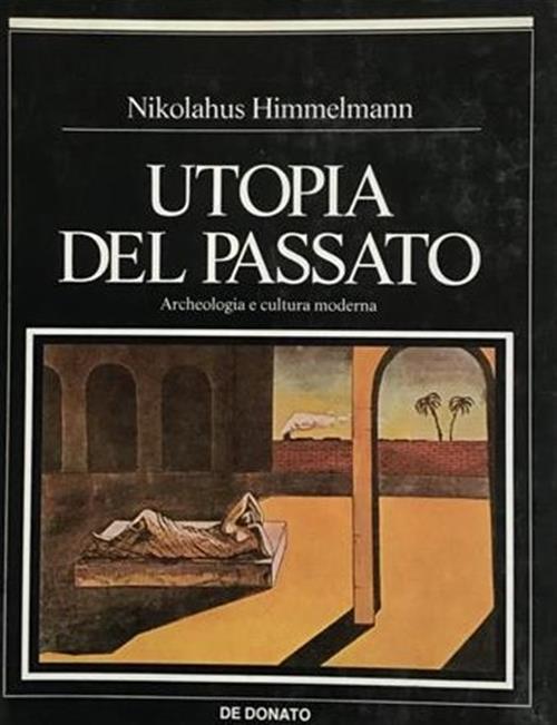 Utopia Del Passato. Archeologia E Cultura Moderna Nikolahus Himmelmann De Dona