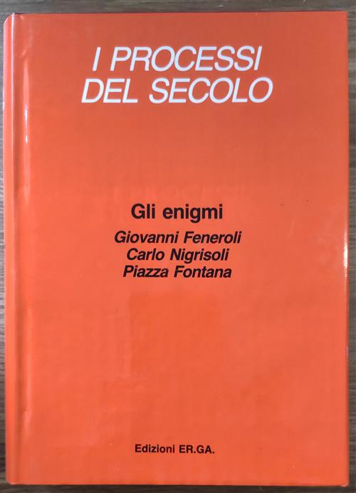 Gli Enigmi. I Processi Del Secolo. Giovanni Feneroli, Carlo Nigrisolo, Piazza Fontana