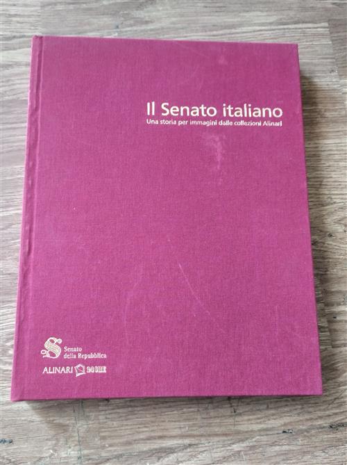 Il Senato Italiano. Una Storia Per Immagini Dalle Collezioni Alinari.