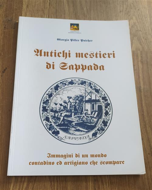 Antichi Mestieri Di Sappada. Immagini Di Un Mondo Contadino Ed Artigiano Che Scompare