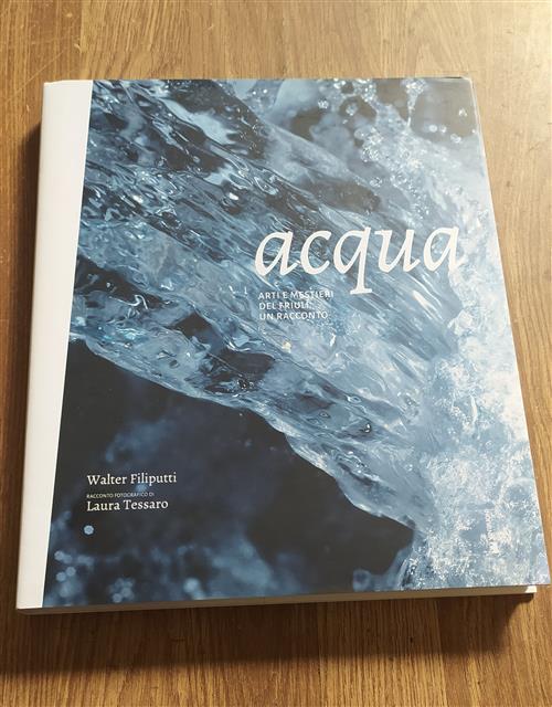 Acqua. Arti E Mestieri Del Friuli. Un Racconto