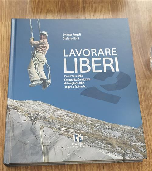 Lavorare Liberi. L'avventura Della Cooperativa Condomini Di Levigliani, Dalle Origini Al Quirinale