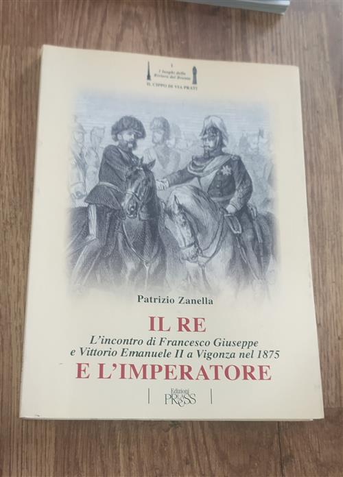 Il Re E L'imperatore. L'incontro Di Francesco Giuseppe E Vittorio Emanuale Ii A Vigonza Nel 1875