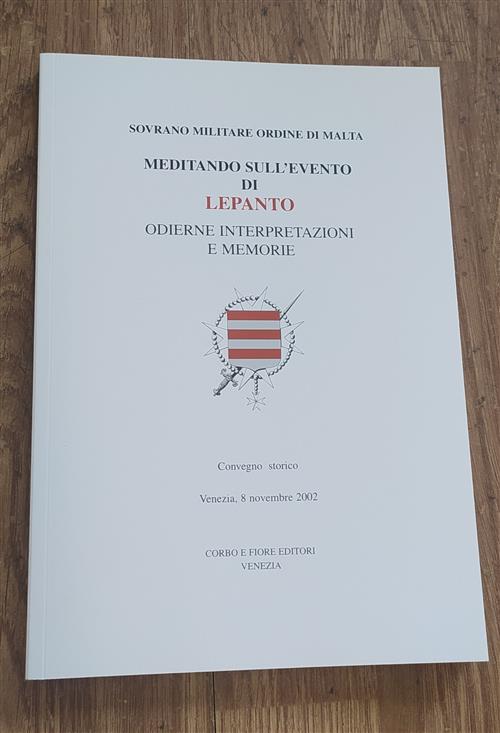 Meditando Sull'evento Di Lepanto. Odierne Interpretazioni E Memorie: Convegno Storico Venezia