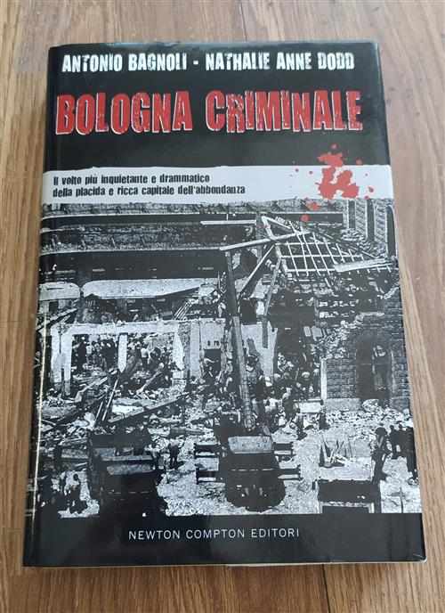 Bologna Criminale. Il Volto Più Inquietante E Drammatico Della Placida E Ricca Capitale