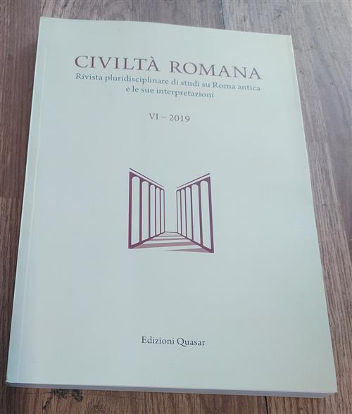 Civiltà Romana. Rivista Pluridisciplinare Di Studi Su Roma Antica E Le Sue Interpretazioni. Vi-2019