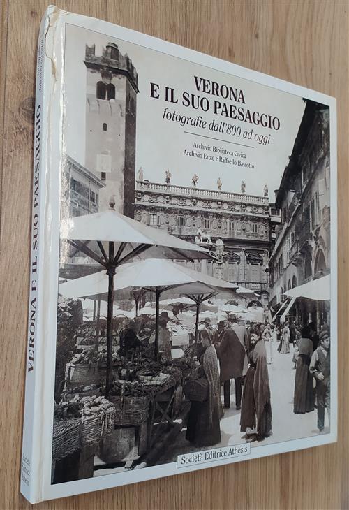 Verona E Il Suo Paesaggio. Fotografie Dall'800 Ad Oggi