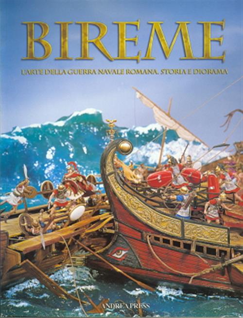 Bireme. L'arte Della Guerra Navale Romana. Storia E Diorama Andrea Press 2004