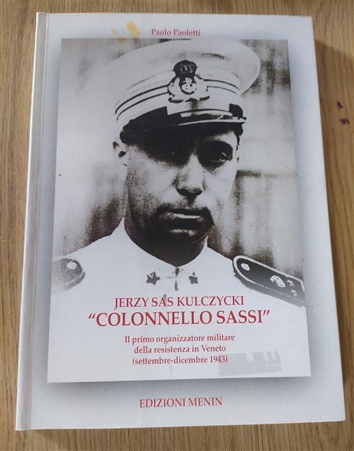 Jerzy Sas Kulczycki. Colonnello Sassi. Il Primo Organizzatore Militare Della Resistenza In Veneto