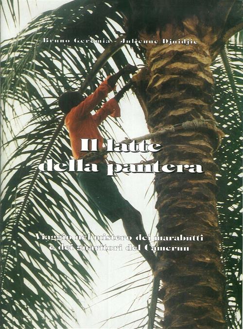 Il Latte Della Pantera. Viaggio Nel Mistero Dei Marabutti E Dei Guaritori Del Camerun