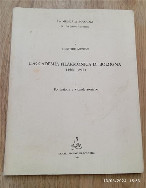 Accademia Filarmonica Di Bologna (1666-1966). Fondazione E Vicende Storiche