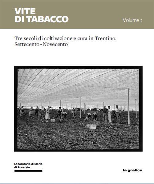 Vite Di Tabacco. Volume 2: Tre Secoli Di Coltivazione E Cura In Trentino Sette