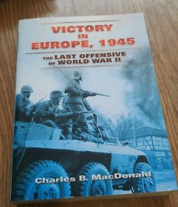 Charles B. Macdonald Victory In Europe, 1945 The Last Offendive Of World War Ii