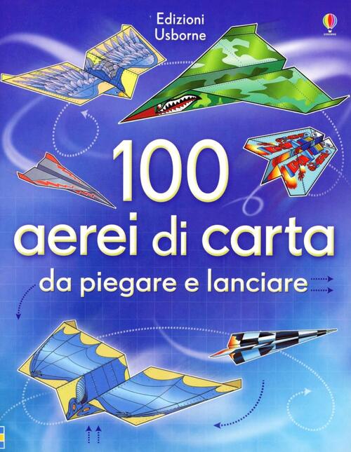 100 Aerei Di Carta Da Piegare E Lanciare. Ediz. Illustrata Hannah Ahmed Usborn