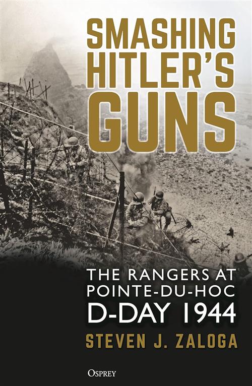 Smashing Hitler's Guns: The Rangers At Pointe-Du-Hoc, D-Day 1944 Steven J. Zal