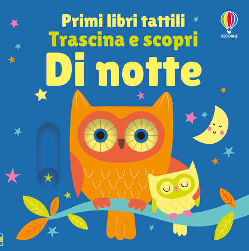 Di Notte. Primi Libri Tattili. Trascina E Scopri Fiona Watt Usborne 2024