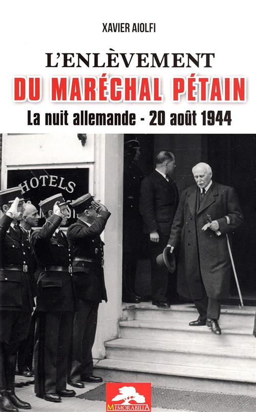 L'enlevement Du Marechal Petain. La Nuit Allemande 20 Aout 1944 Xavier Aiolfi