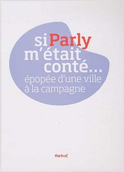 Si Parly M'était Conté...: Epopée D'une Ville À La Campagne