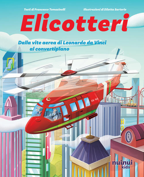 Elicotteri. Dalla Vite Aerea Di Leonardo Da Vinci Al Convertiplano Francesco T