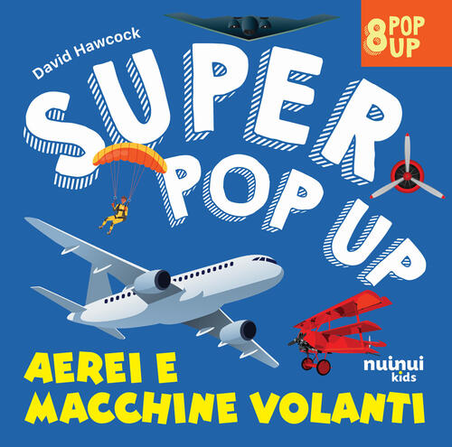 Aerei E Macchine Volanti. Super Pop Up! Ediz. Illustrata David Hawcock Nuinui