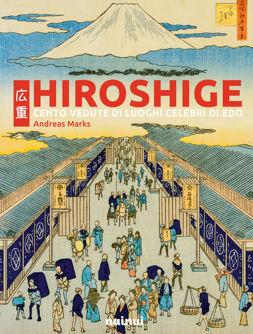 Hiroshige. Cento Vedute Di Luoghi Celebri Di Edo Andreas Marks Nuinui 2024