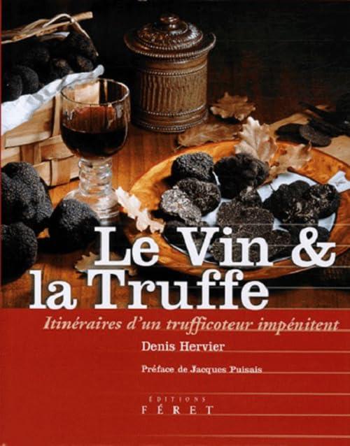 Le Vin Et La Truffe: Itinéraires D'un Trufficoteur Impénitent Denis Hervier, J