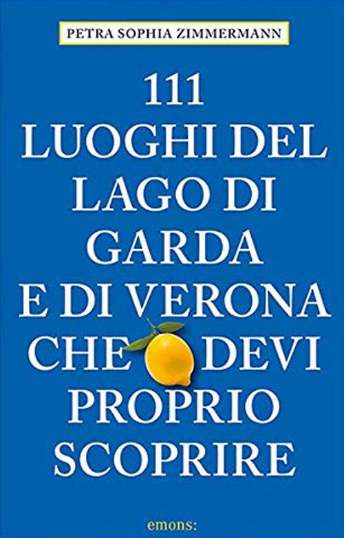 111 Luoghi Del Lago Di Garda E Di Verona Che Devi Proprio Scoprire Petra Sophi