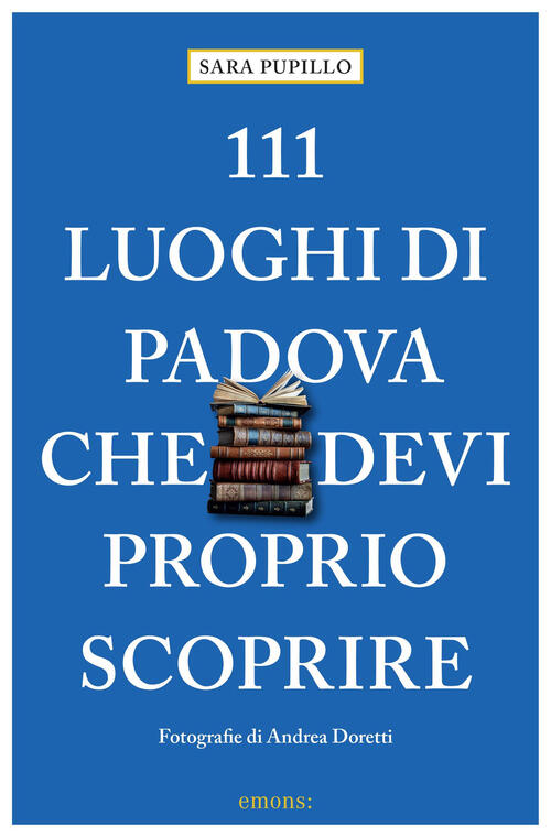 111 Luoghi Di Padova Che Devi Proprio Scoprire Sara Pupillo Emons Edizioni 202