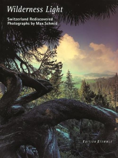 Wilderness Light: Switzerland Rediscovered Max Schmid, Urs Frauchiger Edition