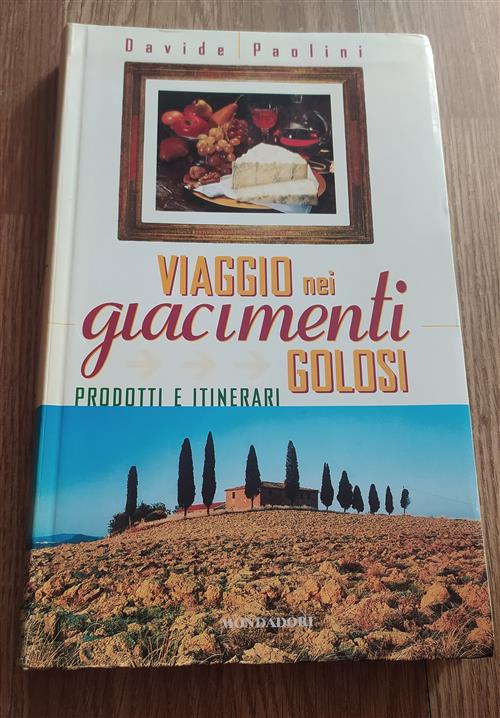 Viaggio Nei Giacimenti Golosi. Prodotti E Itinerari Nelle Regioni D'italia