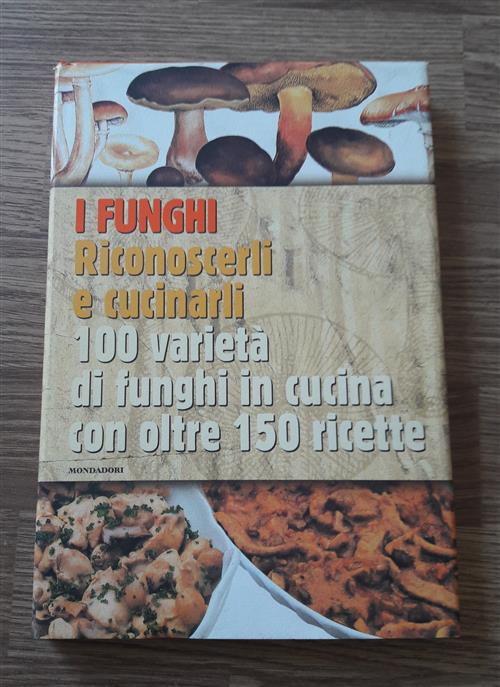 I Funghi Riconoscerli E Cucinarli 100 Varietà